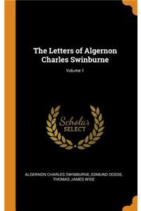 The Letters of Algernon Charles Swinburne; Volume 1