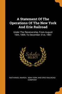 A Statement Of The Operations Of The New York And Erie Railroad: Under The Receivership, From August 16th, 1859, To December 31st, 1861