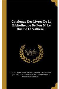 Catalogue Des Livres De La Bibliotheque De Feu M. Le Duc De La Valliere...