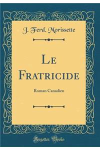 Le Fratricide: Roman Canadien (Classic Reprint)