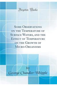 Some Observations on the Temperature of Surface Waters, and the Effect of Temperature on the Growth of Micro-Organisms (Classic Reprint)
