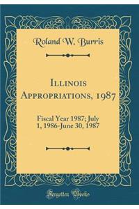 Illinois Appropriations, 1987: Fiscal Year 1987; July 1, 1986-June 30, 1987 (Classic Reprint)