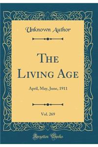 The Living Age, Vol. 269: April, May, June, 1911 (Classic Reprint)