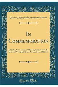 In Commemoration: Fiftieth Anniversary of the Organization of the General Congregational Association of Illinois (Classic Reprint)