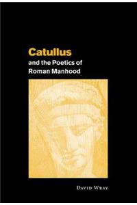 Catullus and the Poetics of Roman Manhood