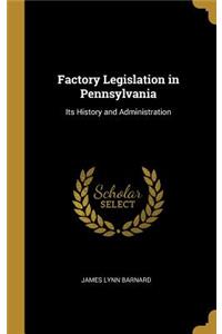 Factory Legislation in Pennsylvania: Its History and Administration