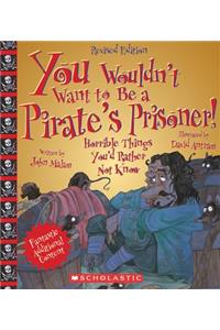 You Wouldn't Want to Be a Pirate's Prisoner! (Revised Edition) (You Wouldn't Want To... History of the World)