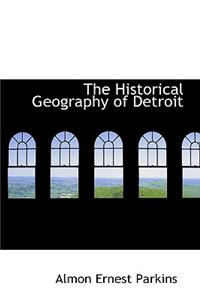 The Historical Geography of Detroit