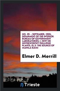 No. 29. - September, 1905; Deparment of the Interior Bureau of Government Laboratories; I. New or Noterworthy Phillipine Plants, III; II. The Source o