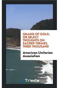 Grains of Gold, or Select Thoughts on Sacred Themes. Third Thousand