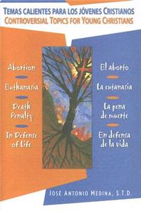 Temas Calientes Para Los Jovenes Cristianos/Controversial Topics for Young Christians: El Aborto, La Eutanasia, La Pena de Muerte, En Defensa de La Vida/ Abortion, Euthanasia, Death Penalty, in Defense of Life