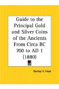 Guide to the Principal Gold and Silver Coins of the Ancients From Circa BC 700 to AD 1