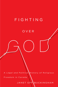 Fighting over God: A Legal and Political History of Religious Freedom in Canada