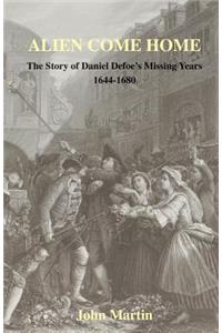 Alien Come Home - The Story of Daniel Defoe's Missing Years 1644-1680