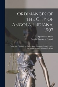 Ordinances of the City of Angola, Indiana, 1907