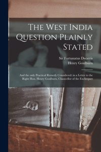 The West India Question Plainly Stated