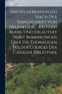 Hildebrandslied nach der Handschrift von neuem hrsg., Kritisch bearb. und erläutert nebst Bemerkungen über die ehemaligen Fulder Codices der Casseler Bibliothek