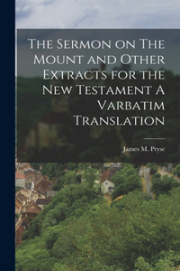 Sermon on The Mount and Other Extracts for the New Testament A Varbatim Translation