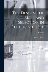 Descent of man, and Selection in Relation to Sex; Volume 1