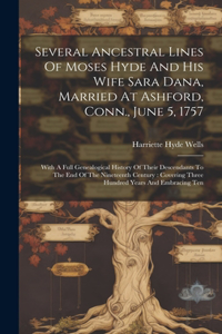 Several Ancestral Lines Of Moses Hyde And His Wife Sara Dana, Married At Ashford, Conn., June 5, 1757