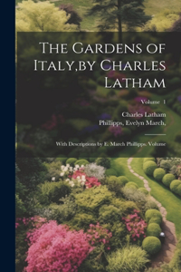 Gardens of Italy, by Charles Latham; With Descriptions by E. March Phillipps. Volume; Volume 1