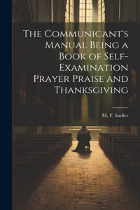 Communicant's Manual Being a Book of Self-examination Prayer Praise and Thanksgiving