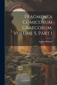 Fragmenta Comicorum Graecorum, Volume 5, part 1