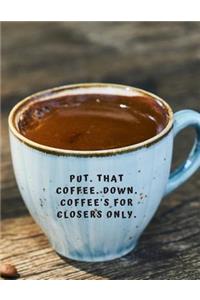 Put. That coffee. Down. Coffee's for closers only.
