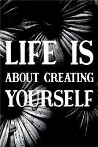 Life Is About Creating Yourself