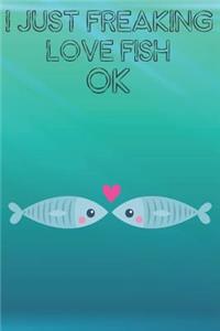 I Just Freaking Love Fish Ok