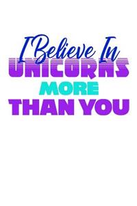I Believe In Unicorns More Than You