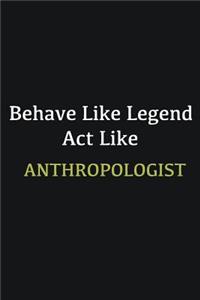 Behave like Legend Act Like Anthropologist