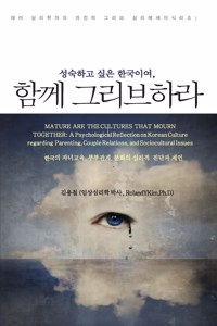 &#49457;&#49689;&#54616;&#44256; &#49910;&#51008; &#54620;&#44397;&#51060;&#50668;, &#44536;&#47532;&#48652;&#54616;&#46972; (Mature are the Cultures that Mourn Together: A Psychological Reflection on Korean Culture regarding Parenting, Couple Relations, and Sociocultural Issues)