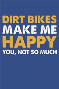 Dirt Bikes Make Me Happy You Not So Much