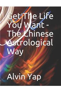 Get The Life You Want - The Chinese Astrological Way