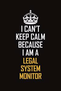 I Can't Keep Calm Because I Am A Legal System Monitor