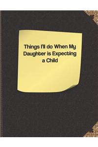 Things I'll Do When My Daughter Is Expecting a Child