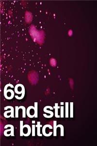 69 And Still A Bitch
