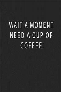 Wait A Moment Need A Cup Of Coffee