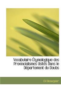 Vocabulaire Tymologique Des Provincialismes Usit?'s Dans Le D Partement Du Doubs