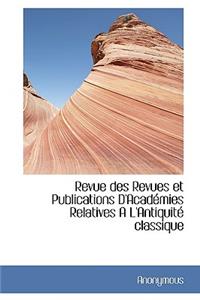 Revue Des Revues Et Publications D'Acad Mies Relatives A L'Antiquit Classique