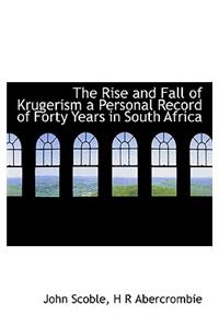 The Rise and Fall of Krugerism a Personal Record of Forty Years in South Africa