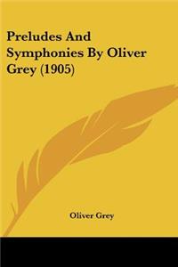 Preludes And Symphonies By Oliver Grey (1905)