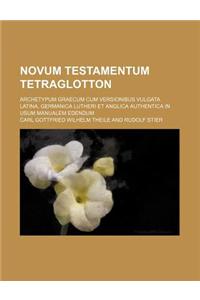 Novum Testamentum Tetraglotton; Archetypum Graecum Cum Versionibus Vulgata Latina, Germanica Lutheri Et Anglica Authentica in Usum Manualem Edendum