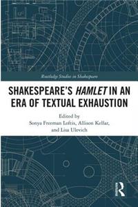 SHAKESPEARE’S HAMLET IN AN ERA OF TEXTUAL EXHAUSTION