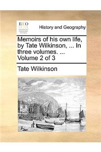 Memoirs of His Own Life, by Tate Wilkinson, ... in Three Volumes. ... Volume 2 of 3