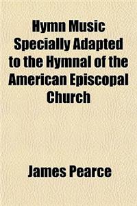 Hymn Music Specially Adapted to the Hymnal of the American Episcopal Church
