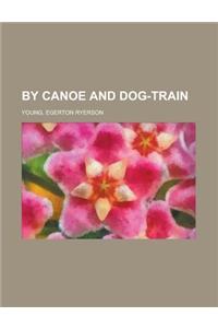 By Canoe and Dog-Train