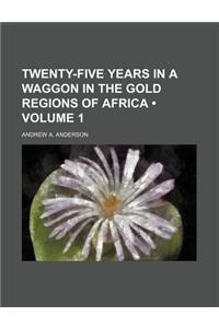 Twenty-Five Years in a Waggon in the Gold Regions of Africa (Volume 1)