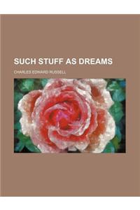 Such Stuff as Dreams
